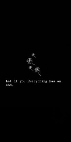 a dandelion with the words let it go everything has an end