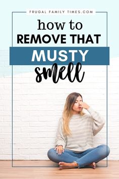 a woman sitting on the floor with text overlay that reads how to remove that musty smell