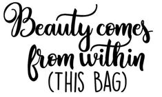 the words beauty comes from within this bag are shown in black ink on a white background