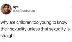 a tweet that reads, why are children too young to know about their sexuality?