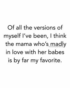 a quote that says, of all the versions of myself've been, i think the mama who's madly