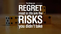 two dices sitting on top of each other with the words, the things you regret most in life are the riskys you didn't take