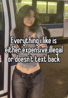 a woman standing next to a bus with the caption everything i like is either expensive, illegal or doesn't text back