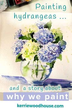 watercolor painting hydrangeas and a story about why we paint