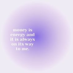 the words money is energy and it is always on its way to me in white