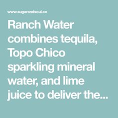 the words ranch water combines tequila, topo chico sparkling mineral water, and lime juice to deliver the