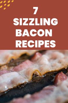 the words 7 sizzling bacon recipes are in front of an image of meats