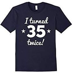 i turned 35 twice birthday t - shirt for men and women anz09