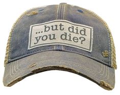 Vintage distressed trucker cap "But Did You Die?" Color: Navy Blue distressed Material: cotton/polyester blend, mesh back. Size: one size fits most, with an adjustable snap back strap. Unisex cap. Distressed Trucker Hat With Curved Brim, Distressed Trucker Snapback Hat, Distressed Snapback Trucker Hat, Outdoor Distressed Trucker Hat, Distressed Trucker Baseball Cap, Distressed Trucker Hat For Outdoor, Distressed Cotton Trucker Hat, Distressed Trucker Baseball Cap For Outdoor, Distressed Adjustable Trucker Hat