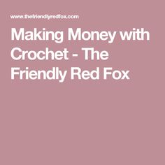 the words making money with crochet - the friendly red fox on a pink background