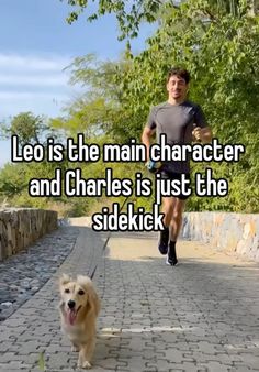 a man running down a sidewalk with a dog in front of him and the caption leo is the main character and charles is just the sidekick