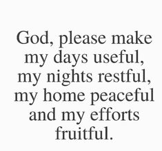 the words god, please make my days useful, my nights restful, my home peaceful and my efforts fruitful