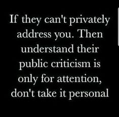 an image with the quote if they can't privately address you then understand their public criciism is only for attention, don't take it personal