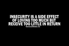 an insecity is a side effect of loving too much but receive to little in return