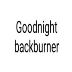 the words goodnight backburner are in black and white, against a white background