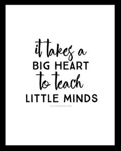 a black and white quote with the words it takes a big heart to teach little minds