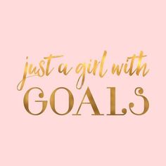 the words just a girl with goals written in gold foil on a pink background that says,