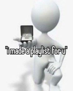 a person holding a cell phone with the words i'm made a playlist for u