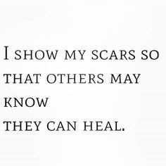 the words are written in black and white on a paper sheet that says, i show my scars so that others may know they can heal