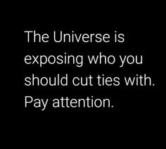 the universe is exposing who you should cut ties with pay attention quote on black background