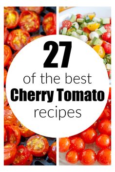 different types of tomatoes and cucumbers with the words 27 of the best cherry tomato recipes