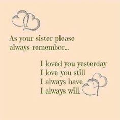 two hearts with the words as your sister please, always remember i loved you today