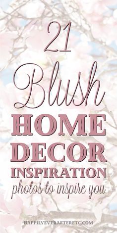 the text reads 21 blush home decor inspiration photos to inspire you