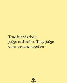 a yellow background with the words true friends don't judge each other they judge other people together