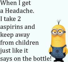 When i have a headsach i take 2asprines and keep away grom children like the bottle says Whatsapp Videos, Work Quotes Funny