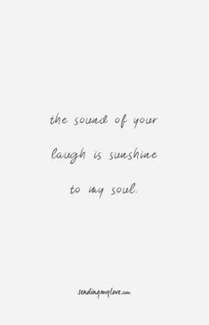 the sound of your laugh is sunshine to my soul quote on white paper with black ink