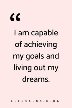 the quote i am capable of achieving my goals and living out my dreams