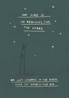 a drawing with words written on it and stars in the night sky behind them, not sure if i'm reaching for the stars or just standing in the dark with my hand - in the air