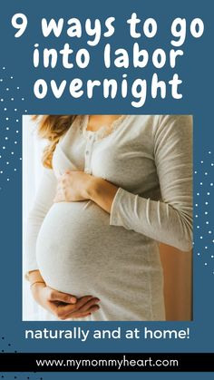 a pregnant woman holding her stomach with the words 9 ways to go into labor overnight naturally and at home