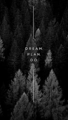 a black and white photo with the words dream plan do in front of some trees