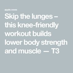 the words skip the lungs - this knee - friendly workout build lower body strength and muscle - t3