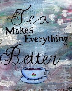 a painting with the words tea makes everything better