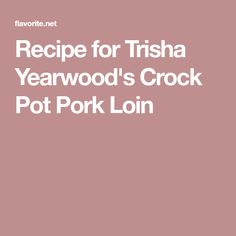 the recipe for trisha yearwood's crock pot pork loin is shown