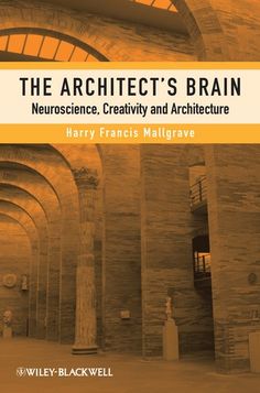 the architecture's brain neuroscience, creativity and architecture by harry frances malgave