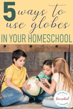 three children sitting on the floor looking at a globe with text overlay that reads 5 ways to use globes in your homeschool