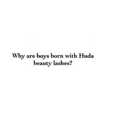 the words are written in black and white on a white background, which reads why are boys born with huda beauty lashes?