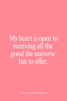 a quote that says, my heart is open to receiving all the good the universe has to offer