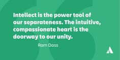 a quote from ram doss on the power tool of our spareness, the inititive, composionate heart is the doorway way to our utility