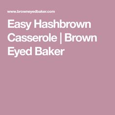 the words easy hashbrown casserole / brown eyed baker on a pink background