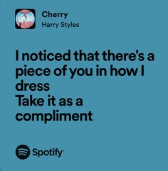 a quote from harry styles that reads i noticed that there's a piece of you in how i dress take it as a compliment compliment