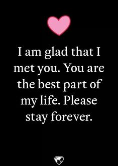 a quote that reads i am glad that i met you, you are the best part of my life please stay forever