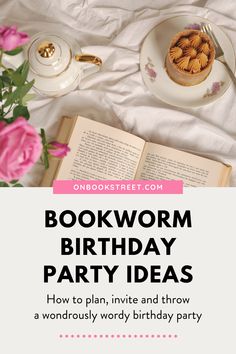 a birthday party with books, flowers and cake on the bed text reads bookworm birthday party ideas how to plan, invent and throw a won't