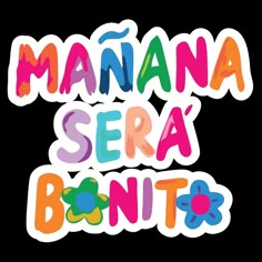 the words manana sera bonito written in different colors and font on a white background