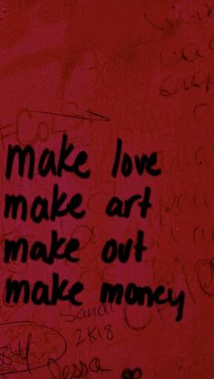 graffiti written on the side of a red wall with words that read, make love make art make out make money