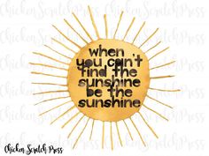 an image of the sun that says when you can't find the sunshine be the sunshine