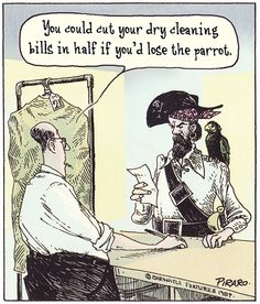 a cartoon depicting a pirate talking to a man with a parrot on his shoulder and the caption, you could cut your dry cleaning bills in half if you'd lose the parrot